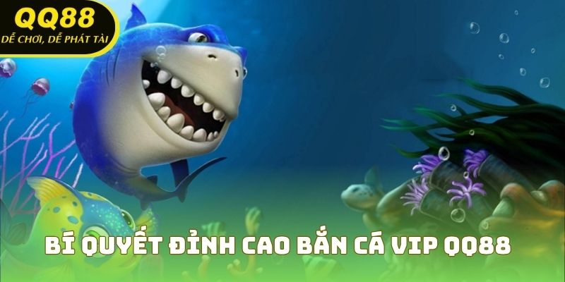 Bí quyết đỉnh cao Bắn Cá VIP tại QQ88