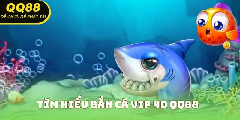 Tìm hiểu Bắn Cá VIP 4D QQ88